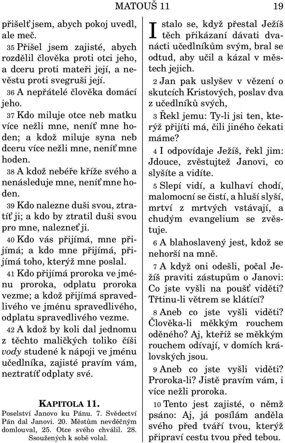 39 Kdo nalezne duši svou, ztratít ji; a kdo by ztratil duši svou pro mne, naleznet ji. 40 Kdo vás přijímá, mne přijímá; a kdo mne přijímá, přijímá toho, kterýž mne poslal.