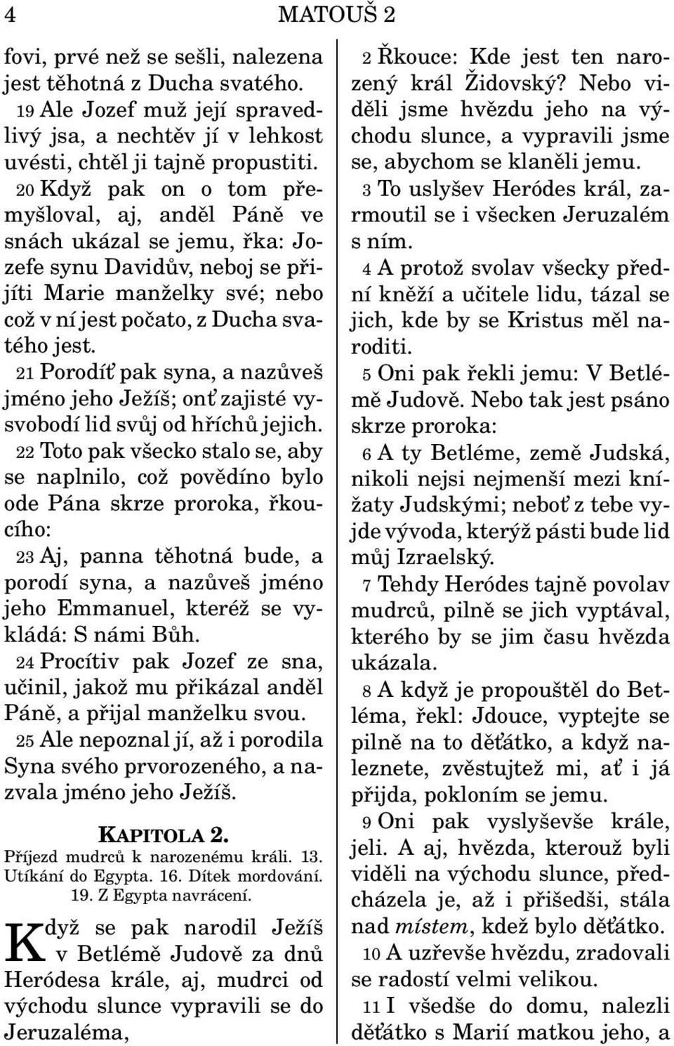 21 Porodít pak syna, a nazůveš jméno jeho Ježíš; ont zajisté vysvobodí lid svůj od hříchů jejich.
