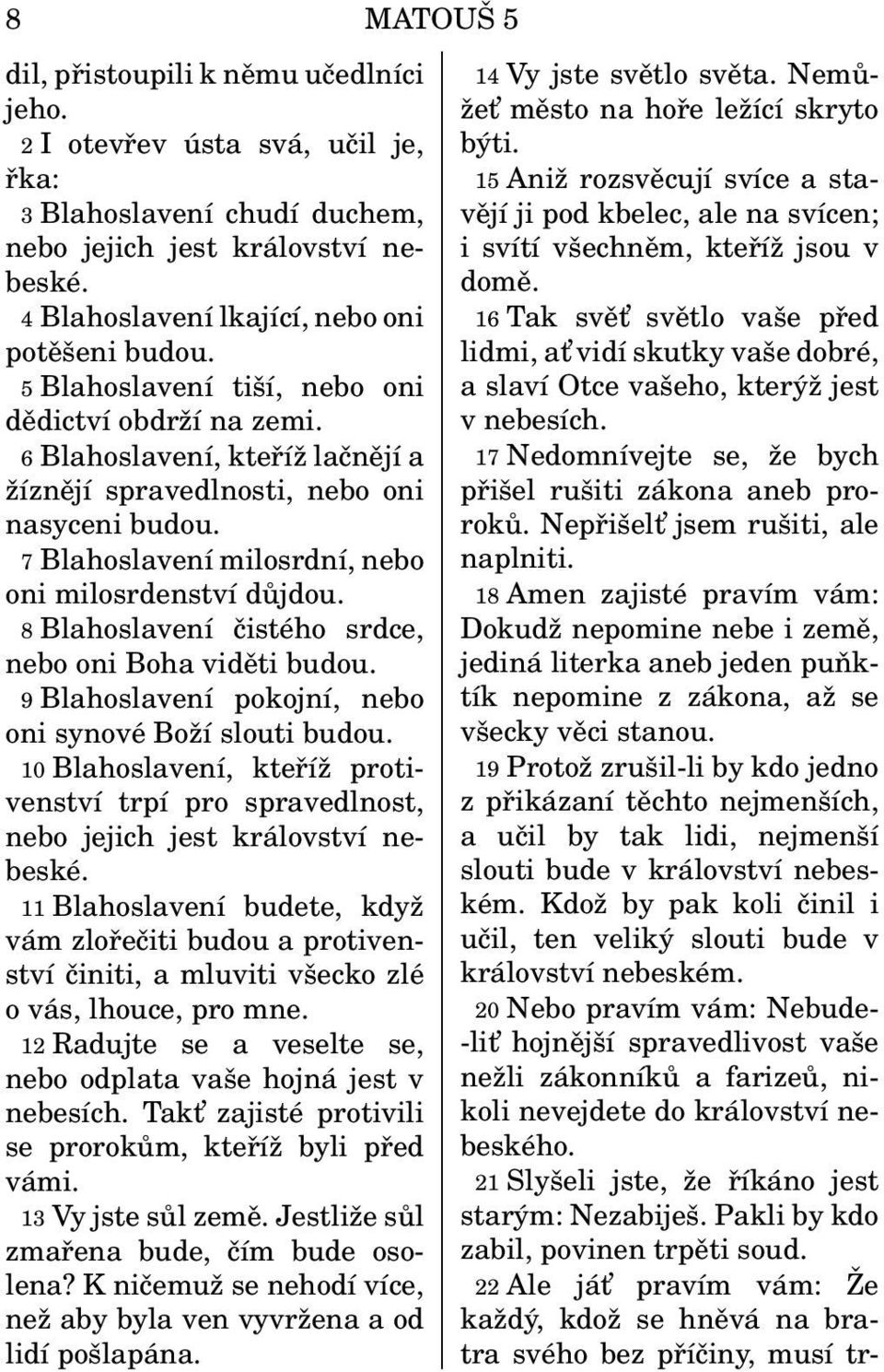7 Blahoslavení milosrdní, nebo oni milosrdenství důjdou. 8 Blahoslavení čistého srdce, nebo oni Boha viděti budou. 9 Blahoslavení pokojní, nebo oni synové Boží slouti budou.