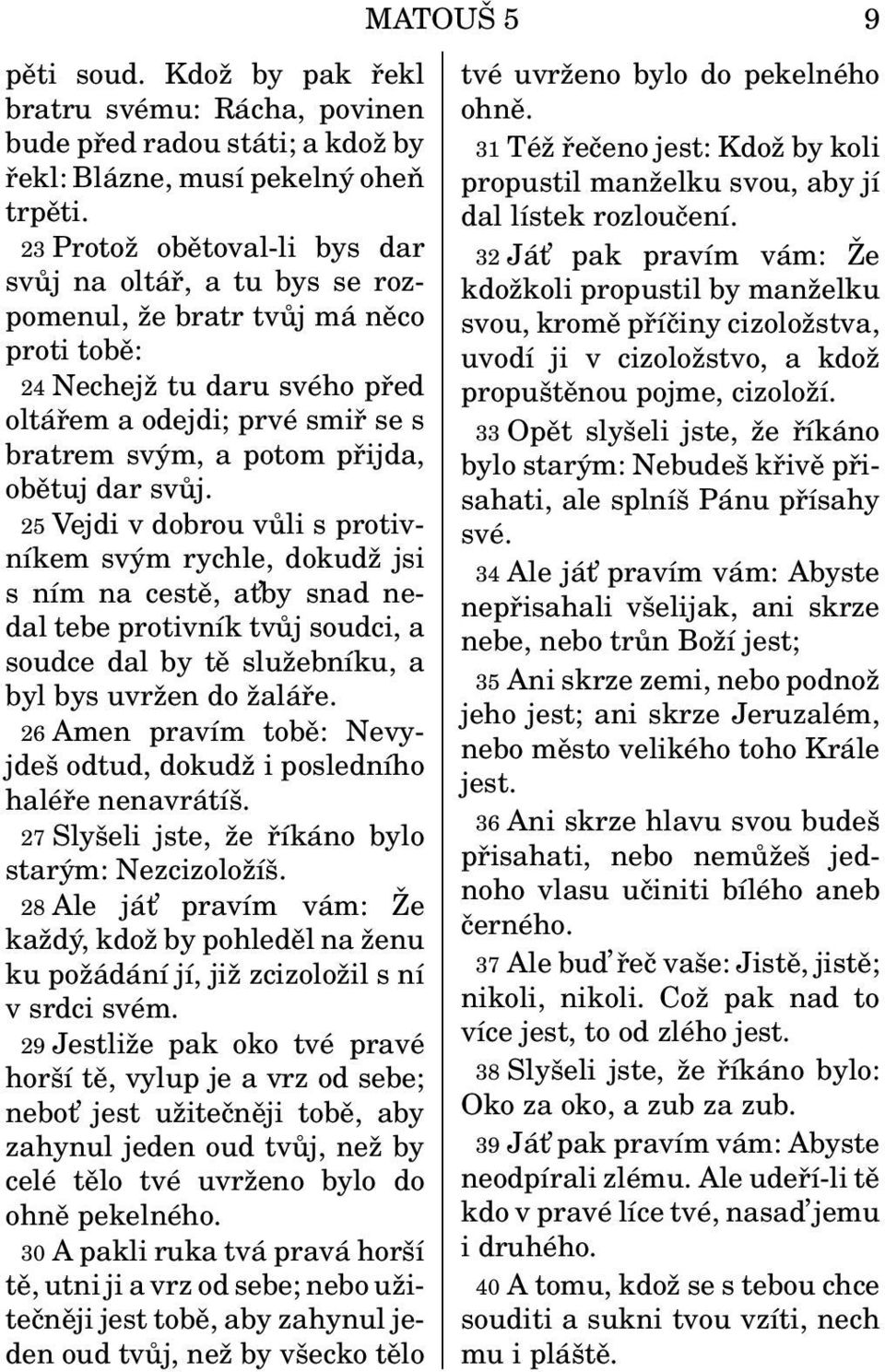 obětuj dar svůj. 25 Vejdi v dobrou vůli s protivníkem svým rychle, dokudž jsi s ním na cestě, at by snad nedal tebe protivník tvůj soudci, a soudce dal by tě služebníku, a byl bys uvržen do žaláře.
