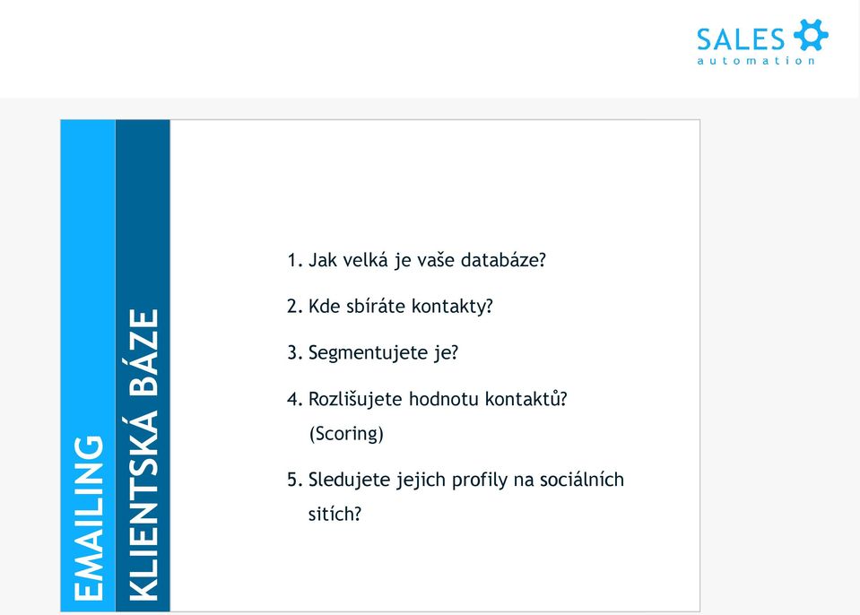 Posíláte automaticky na základě 4. Rozlišujete hodnotu kontaktů? 4. Rozlišujete hodnotu kontaktů? reakcí? (Scoring) (Scoring) 5.