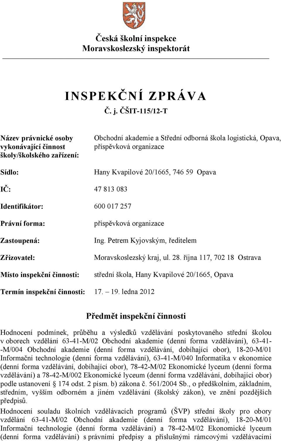 746 59 Opava IČ: 47 813 083 Identifikátor: 600 017 257 Právní forma: Zastoupená: Zřizovatel: Místo inspekční činnosti: příspěvková organizace Ing. Petrem Kyjovským, ředitelem Moravskoslezský kraj, ul.