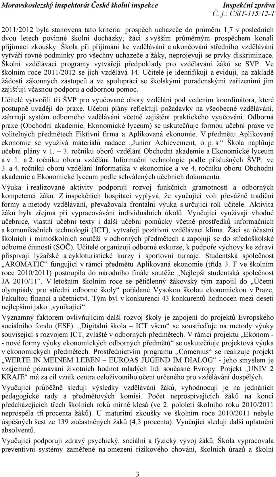 Školní vzdělávací programy vytvářejí předpoklady pro vzdělávání žáků se SVP. Ve školním roce 2011/2012 se jich vzdělává 14.