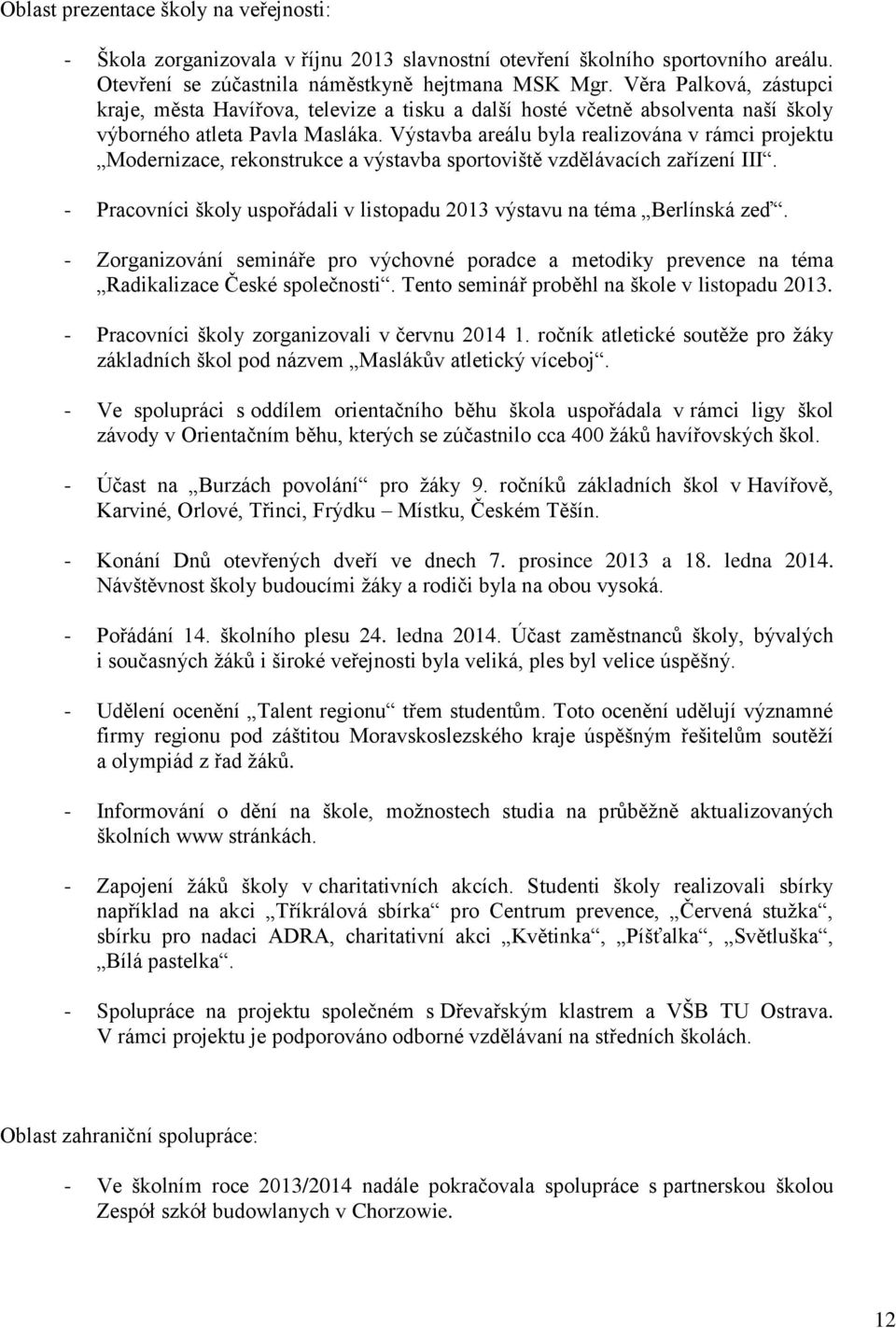Výstavba areálu byla realizována v rámci projektu Modernizace, rekonstrukce a výstavba sportoviště vzdělávacích zařízení III.