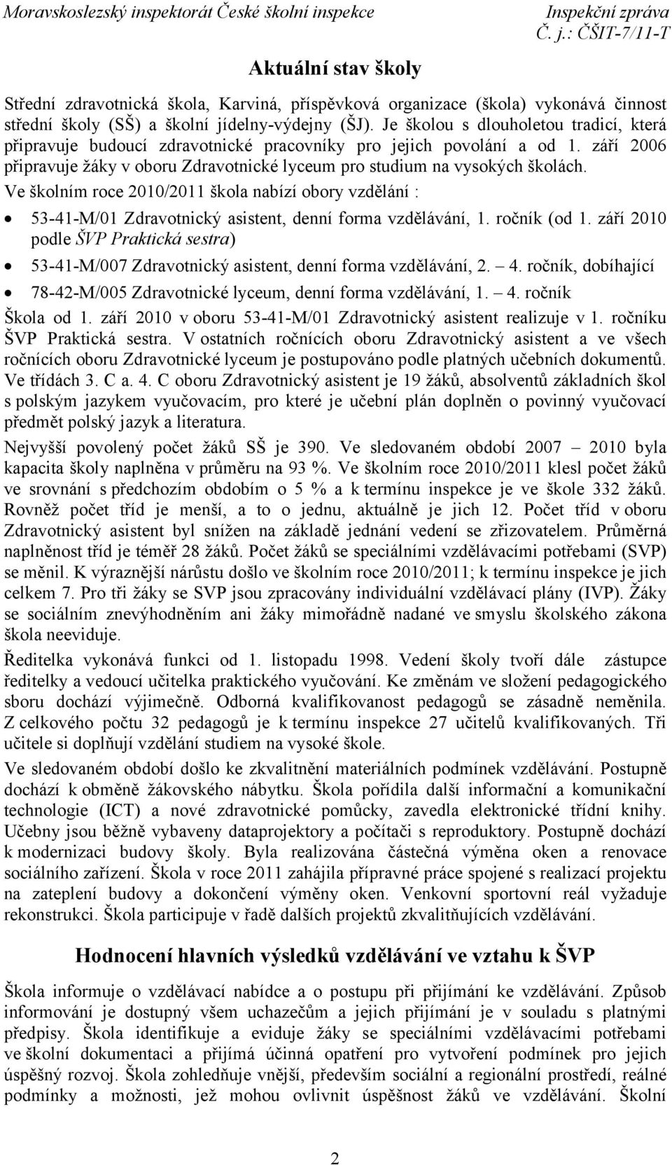 Ve školním roce 2010/2011 škola nabízí obory vzdělání : 53-41-M/01 Zdravotnický asistent, denní forma vzdělávání, 1. ročník (od 1.