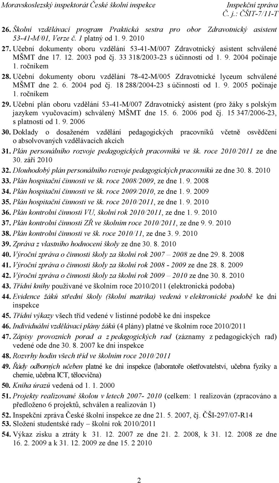 Učební dokumenty oboru vzdělání 78-42-M/005 Zdravotnické lyceum schválené MŠMT dne 2. 6. 2004 pod čj. 18 288/2004-23 s účinností od 1. 9. 2005 počínaje 1. ročníkem 29.