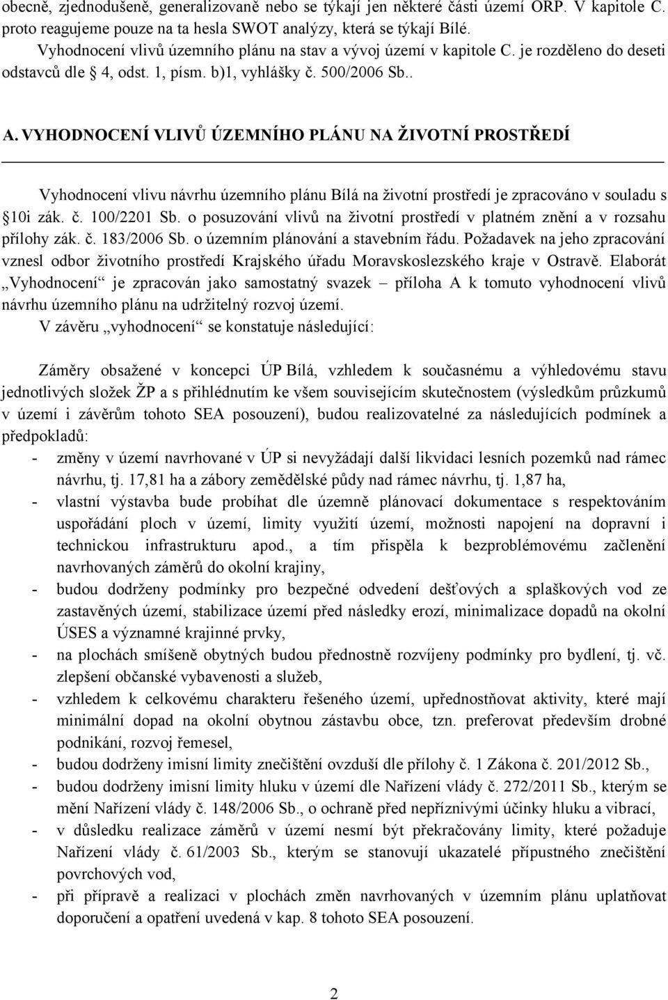 VYHODNOCENÍ VLIVŮ ÚZEMNÍHO PLÁNU NA ŽIVOTNÍ PROSTŘEDÍ Vyhodnocení vlivu návrhu územního plánu Bílá na životní prostředí je zpracováno v souladu s 10i zák. č. 100/2201 Sb.