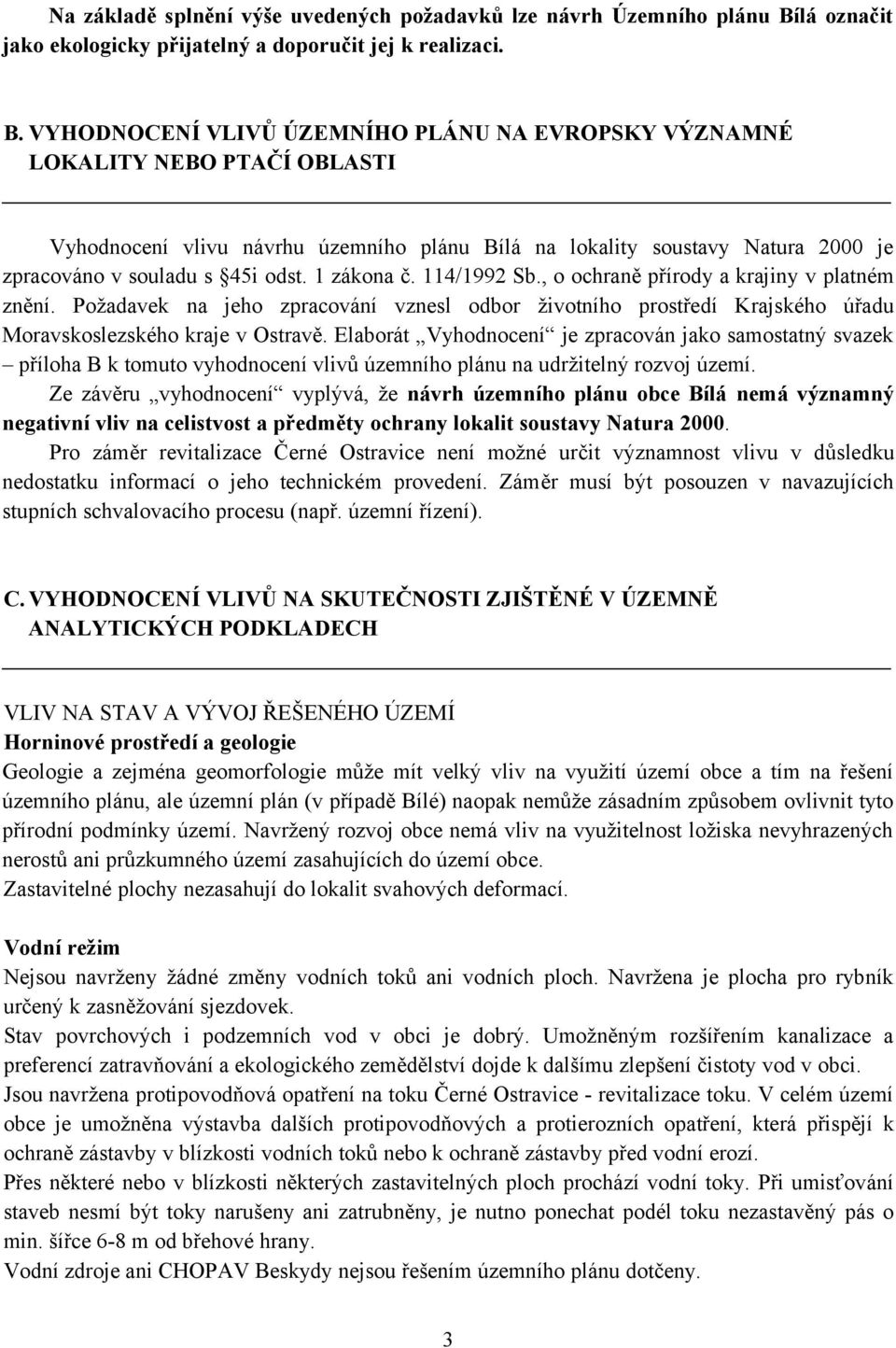 VYHODNOCENÍ VLIVŮ ÚZEMNÍHO PLÁNU NA EVROPSKY VÝZNAMNÉ LOKALITY NEBO PTAČÍ OBLASTI Vyhodnocení vlivu návrhu územního plánu Bílá na lokality soustavy Natura 2000 je zpracováno v souladu s 45i odst.