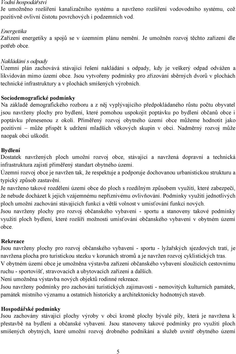 Nakládání s odpady Územní plán zachovává stávající řešení nakládání s odpady, kdy je veškerý odpad odvážen a likvidován mimo území obce.