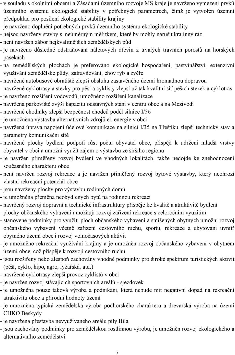 - není navržen zábor nejkvalitnějších zemědělských půd - je navrženo důsledné odstraňování náletových dřevin z trvalých travních porostů na horských pasekách - na zemědělských plochách je preferováno