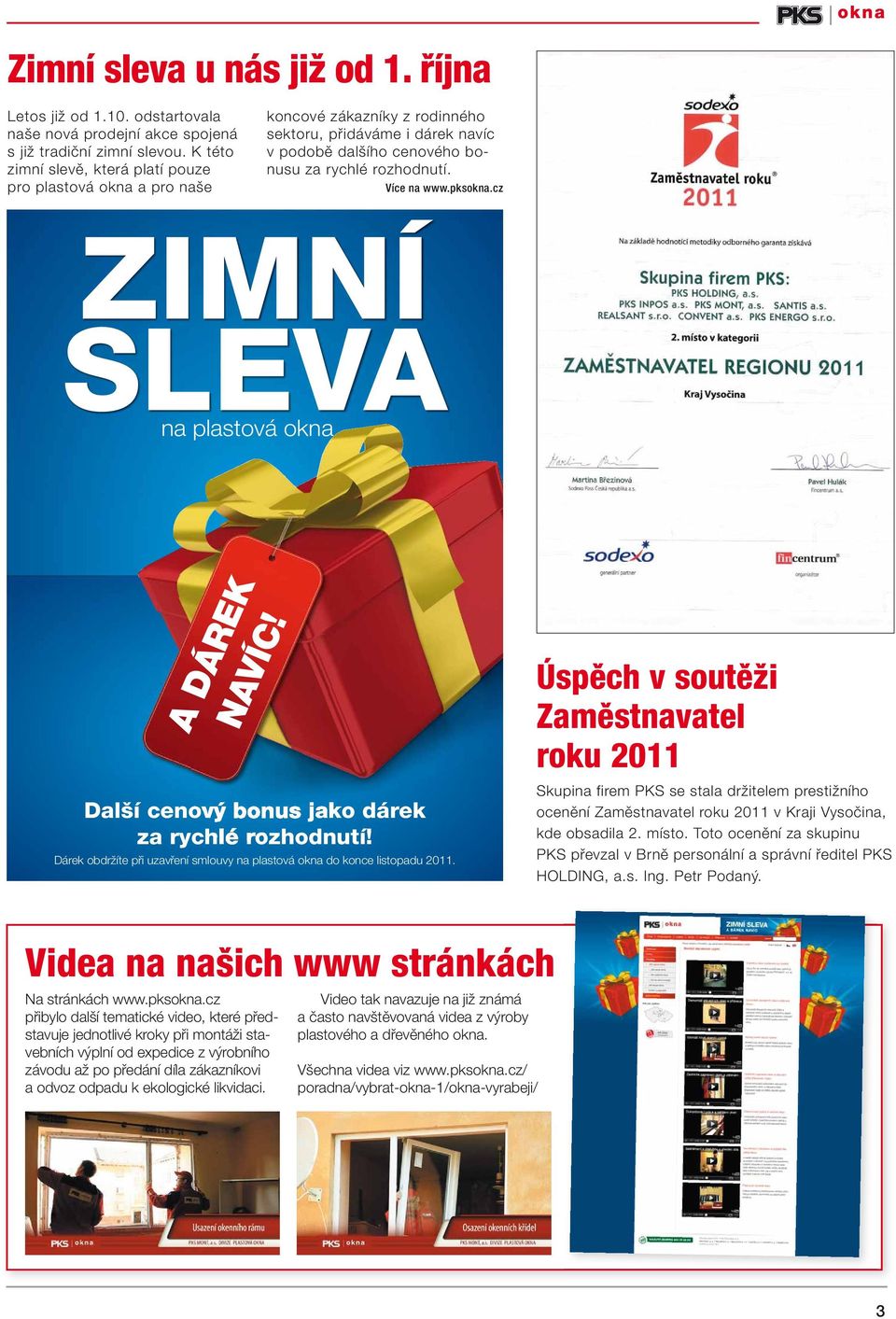 pksokna.cz ZIMNÍ SLEVA na plastová okna A DÁREK NAVÍC! Dal í cenov bonus jako dárek za rychlé rozhodnutí! Dárek obdrïíte pfii uzavfiení smlouvy na plastová okna do konce listopadu 2011.