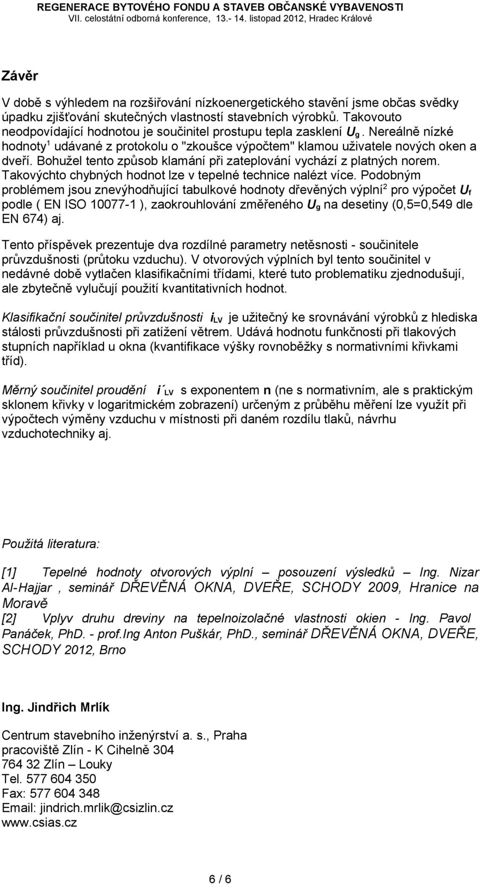 Bohužel tento způsob klamání při zateplování vychází z platných norem. Takovýchto chybných hodnot lze v tepelné technice nalézt více.