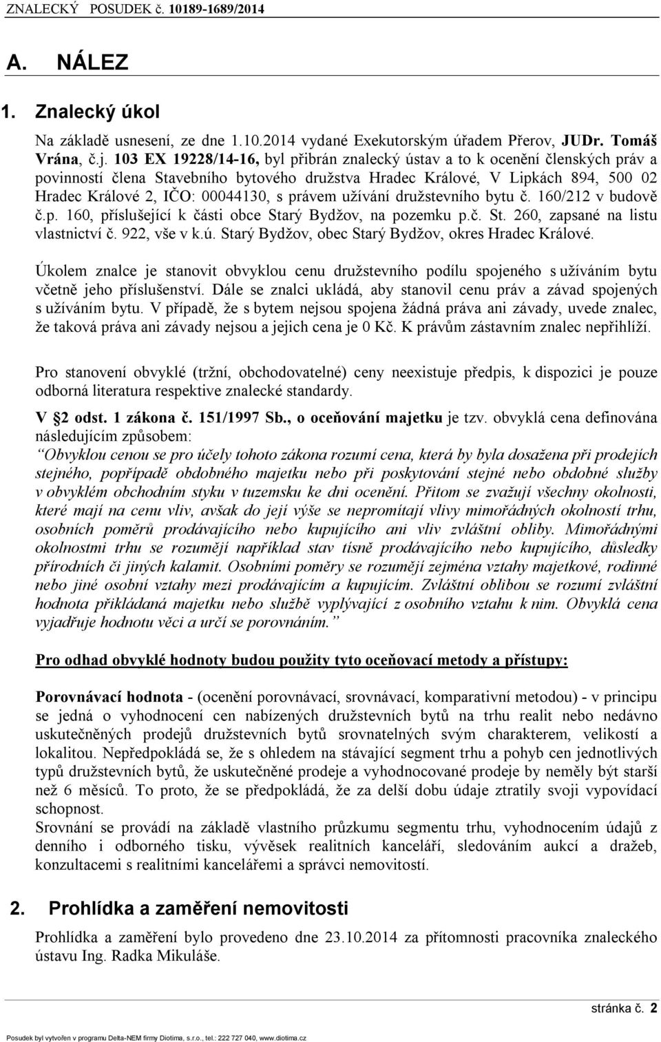 právem užívání družstevního bytu č. 160/212 v budově č.p. 160, příslušející k části obce Starý Bydžov, na pozemku p.č. St. 260, zapsané na listu vlastnictví č. 922, vše v k.ú.