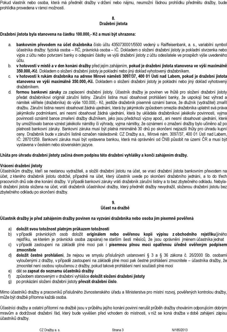 Dokladem o složení dražební jistoty je pokladní stvrzenka nebo výpis z účtu nebo potvrzení ba