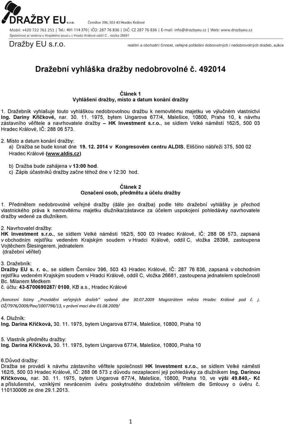 1975, bytem Ungarova 677/4, Malešice, 10800, Praha 10, k návrhu zástavního věřitele a navrhovatele dražby HK Investment s.r.o., se sídlem Velké náměstí 162/5, 500 03 Hradec Králové, IČ: 28