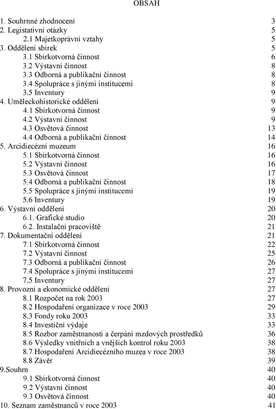 Arcidiecézní muzeum 16 5.1 Sbírkotvorná činnost 16 5.2 Výstavní činnost 16 5.3 Osvětová činnost 17 5.4 Odborná a publikační činnost 18 5.5 Spolupráce s jinými institucemi 19 5.6 Inventury 19 6.