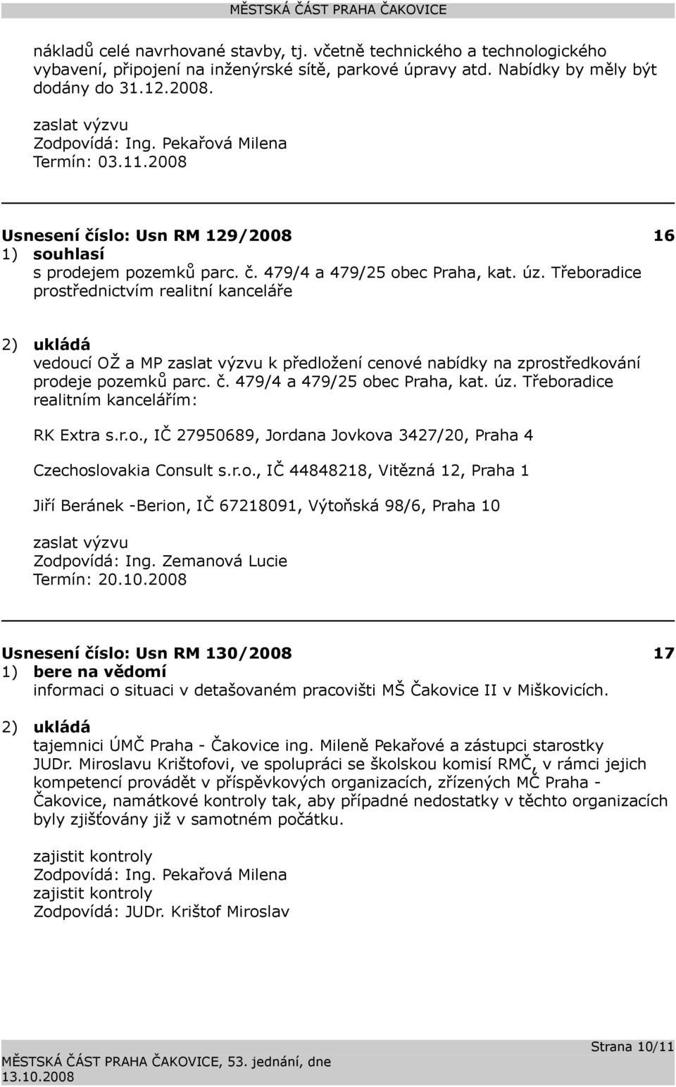 Třeboradice prostřednictvím realitní kanceláře 2) ukládá vedoucí OŽ a MP zaslat výzvu k předložení cenové nabídky na zprostředkování prodeje pozemků parc. č. 479/4 a 479/25 obec Praha, kat. úz.