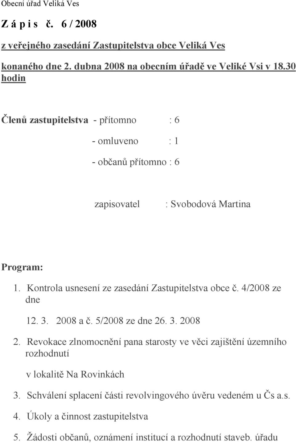 Kontrola usnesení ze zasedání Zastupitelstva obce č. 4/2008 ze dne 12. 3. 2008 a č. 5/2008 ze dne 26. 3. 2008 2.