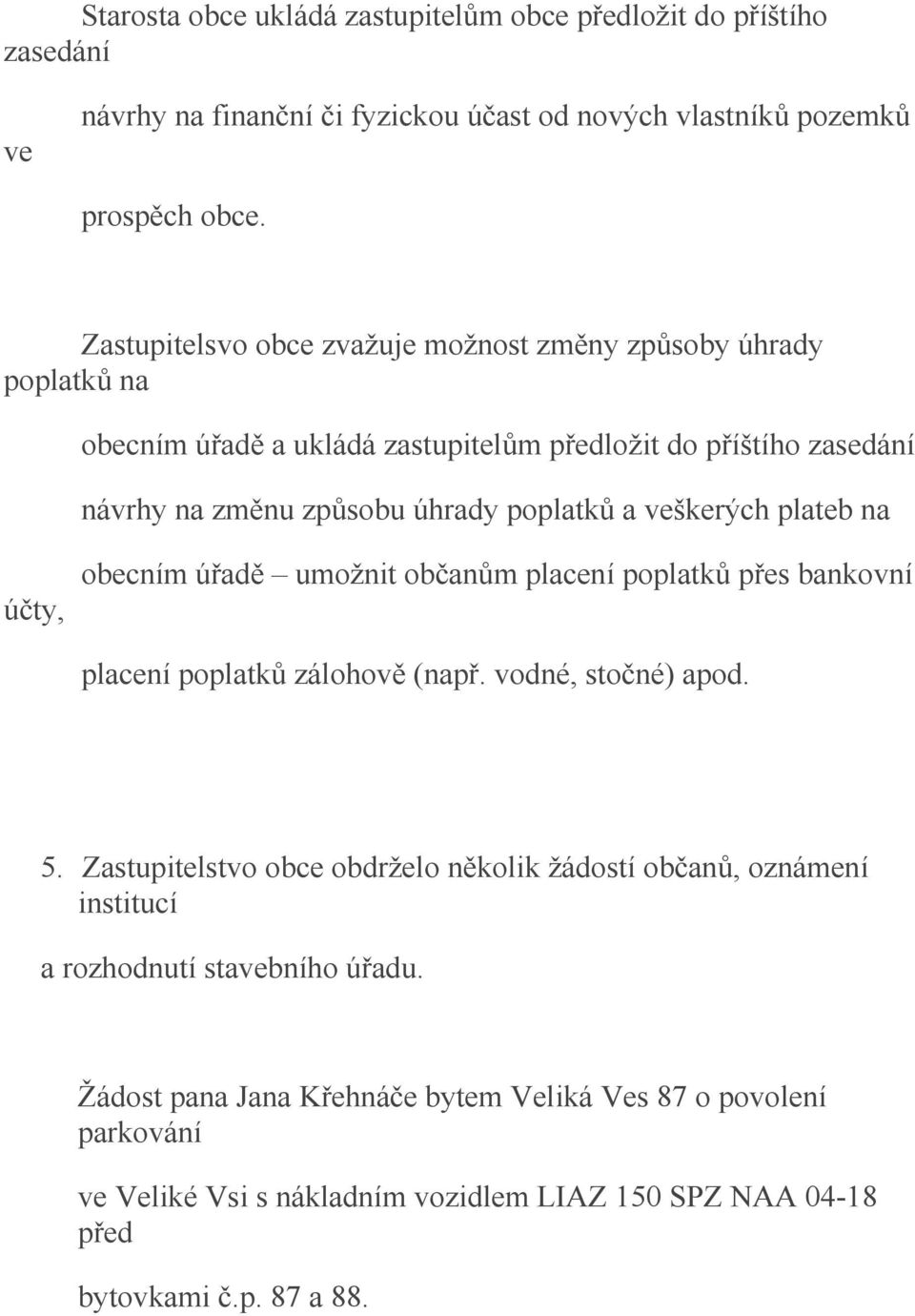 veškerých plateb na účty, obecním úřadě umožnit občanům placení poplatků přes bankovní placení poplatků zálohově (např. vodné, stočné) apod. 5.