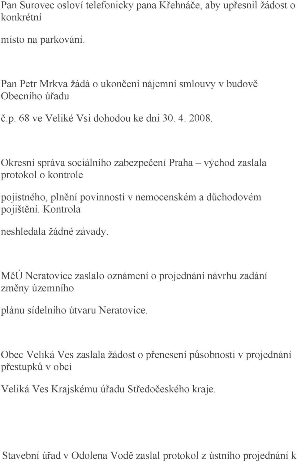 Kontrola neshledala žádné závady. MěÚ Neratovice zaslalo oznámení o projednání návrhu zadání změny územního plánu sídelního útvaru Neratovice.