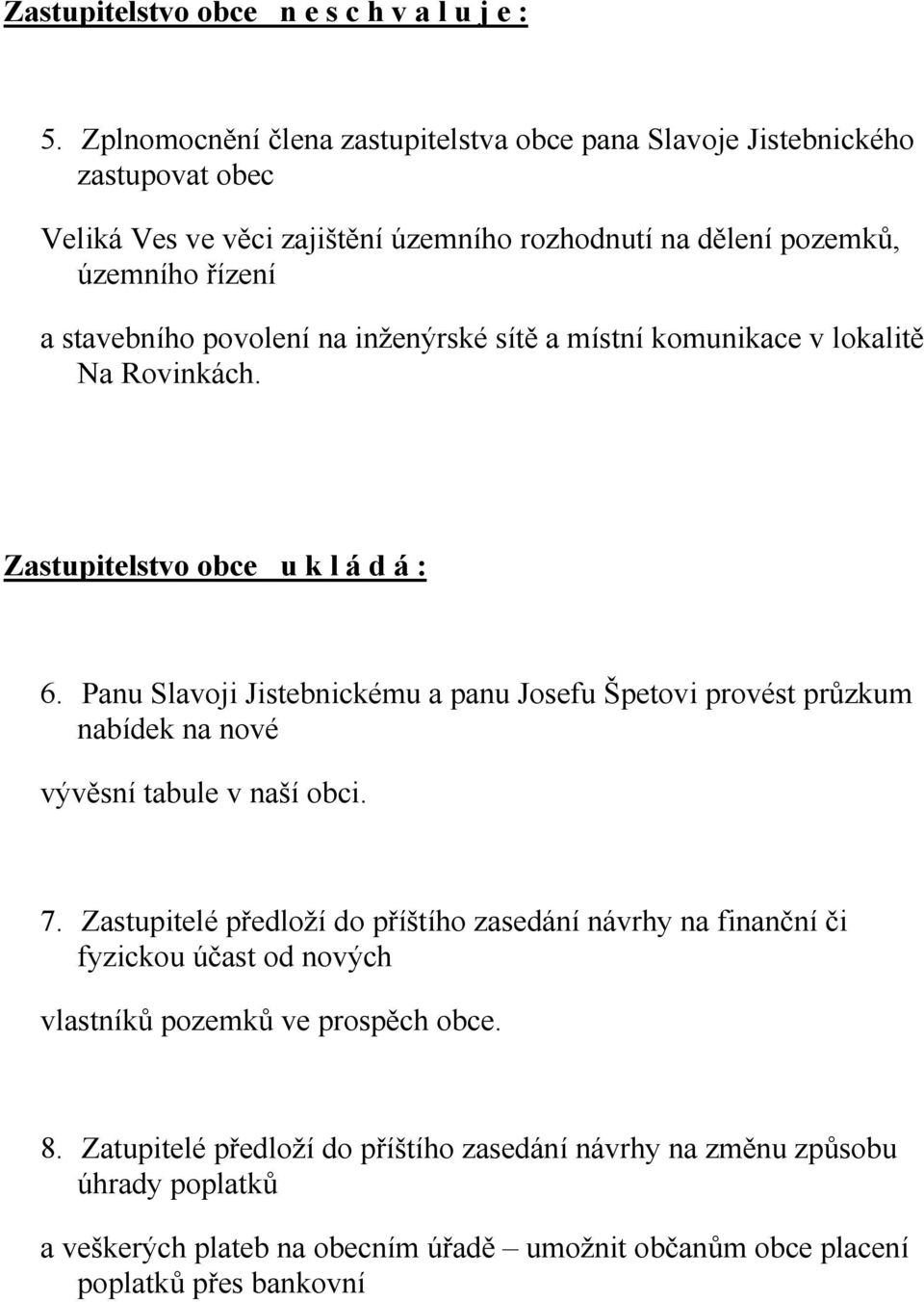povolení na inženýrské sítě a místní komunikace v lokalitě Na Rovinkách. Zastupitelstvo obce u k l á d á : 6.