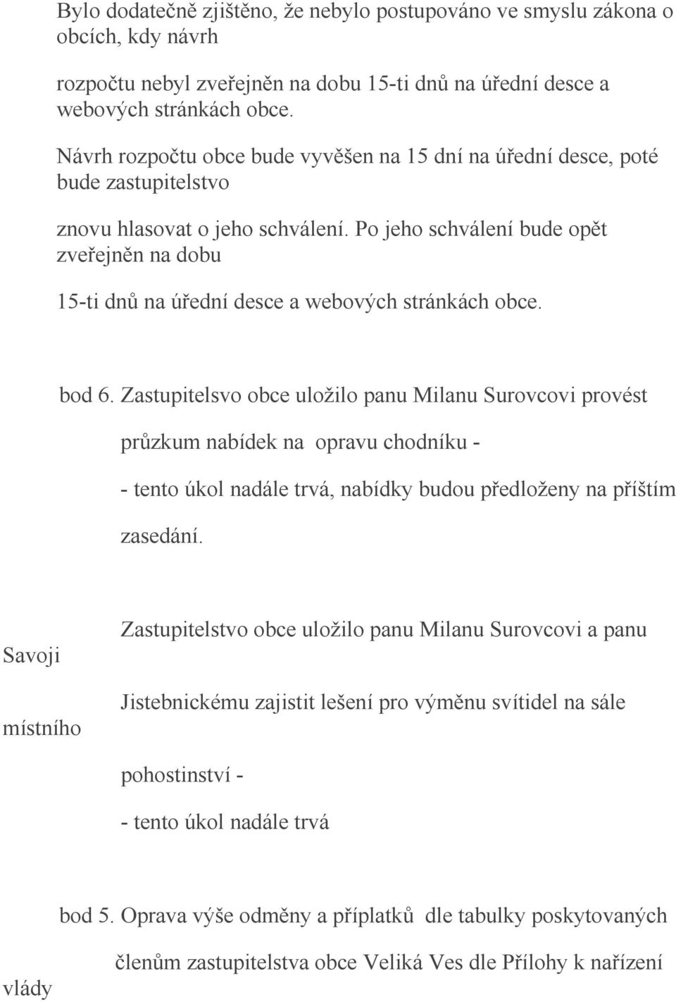 Po jeho schválení bude opět zveřejněn na dobu 15-ti dnů na úřední desce a webových stránkách obce. bod 6.