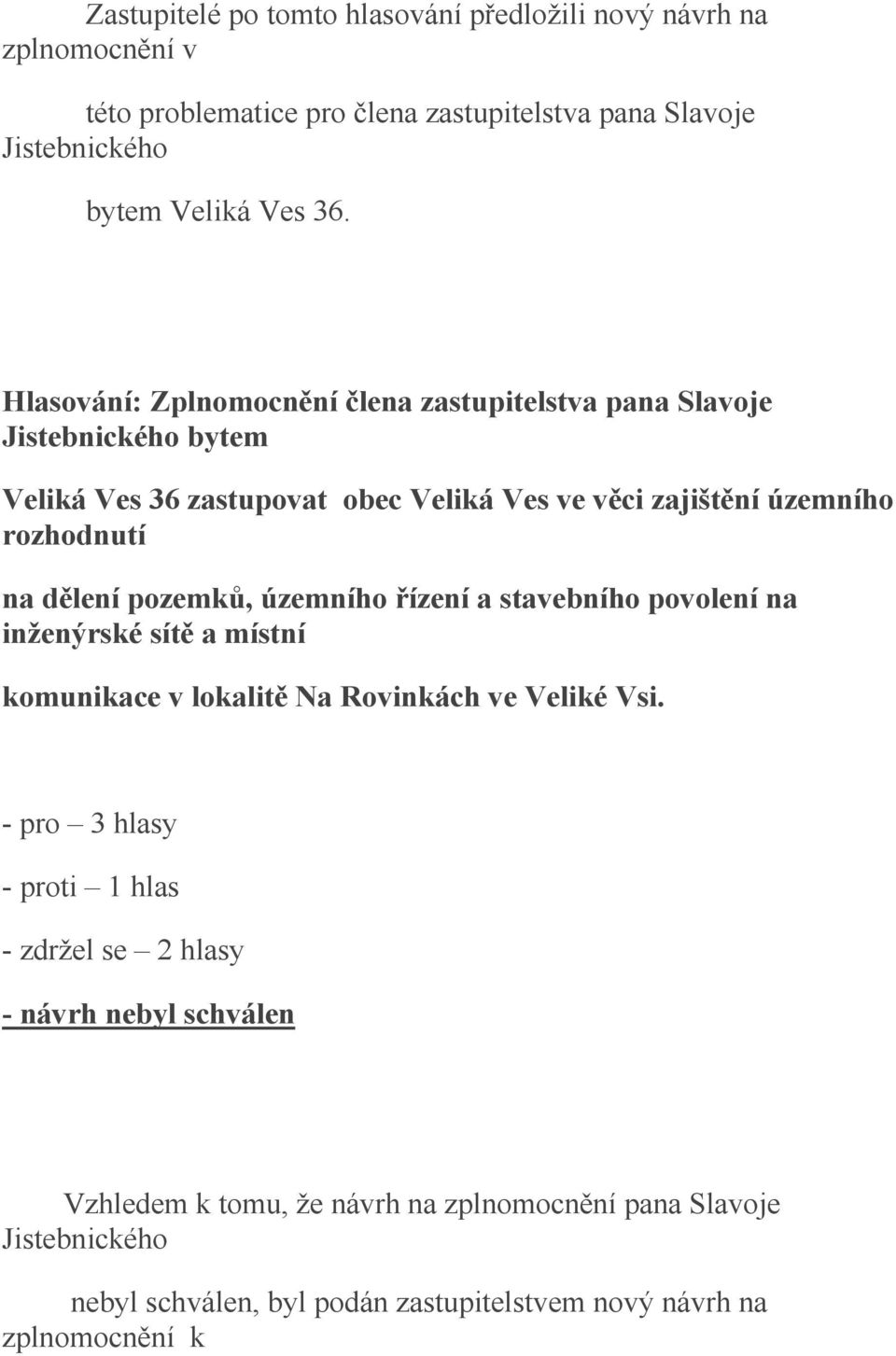 pozemků, územního řízení a stavebního povolení na inženýrské sítě a místní komunikace v lokalitě Na Rovinkách ve Veliké Vsi.