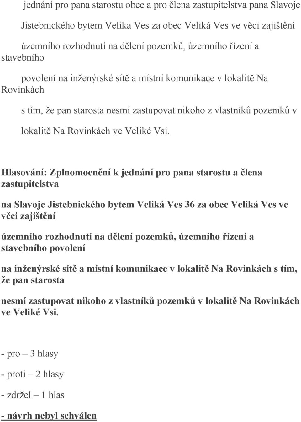 Hlasování: Zplnomocnění k jednání pro pana starostu a člena zastupitelstva na Slavoje Jistebnického bytem Veliká Ves 36 za obec Veliká Ves ve věci zajištění územního rozhodnutí na dělení pozemků,