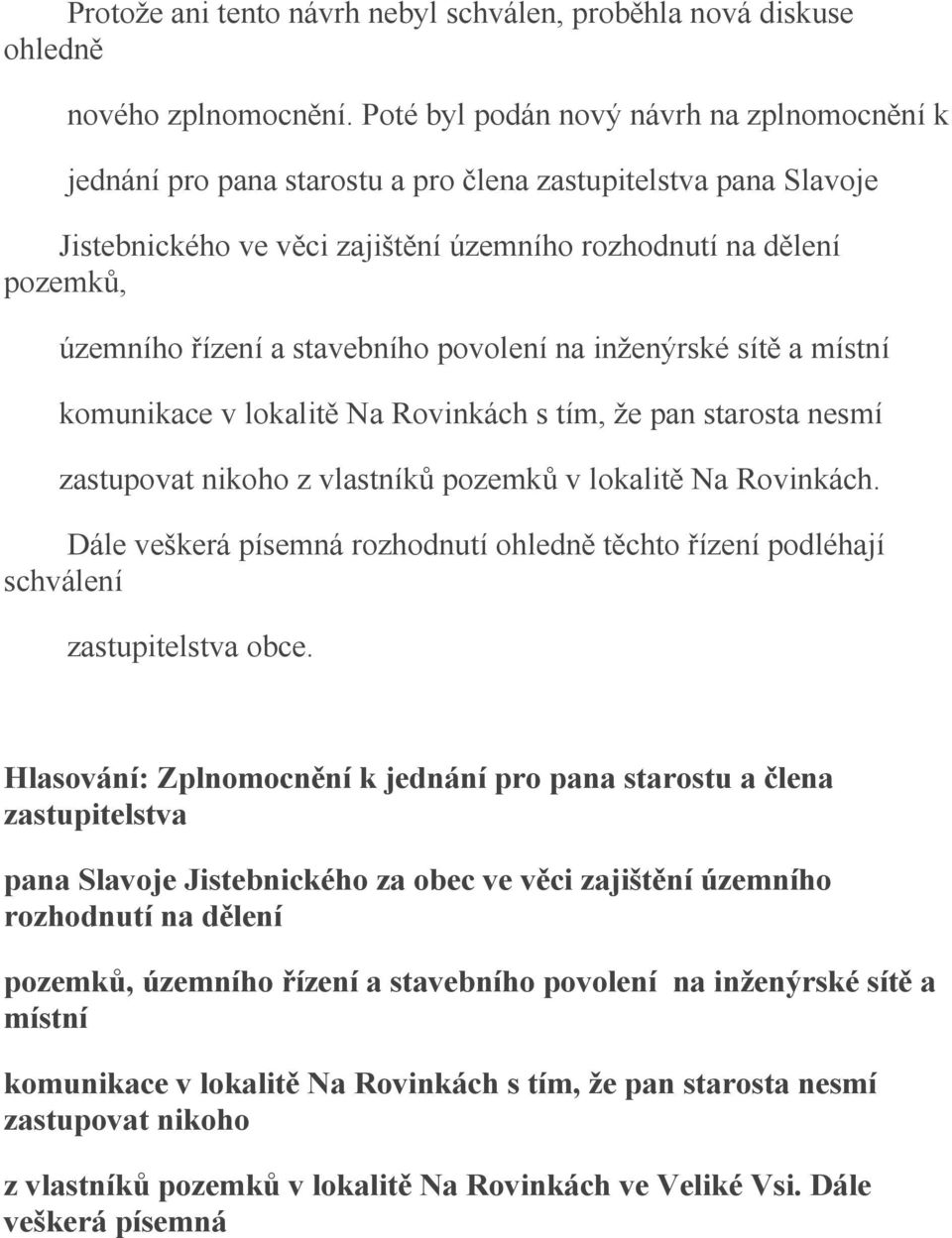 stavebního povolení na inženýrské sítě a místní komunikace v lokalitě Na Rovinkách s tím, že pan starosta nesmí zastupovat nikoho z vlastníků pozemků v lokalitě Na Rovinkách.
