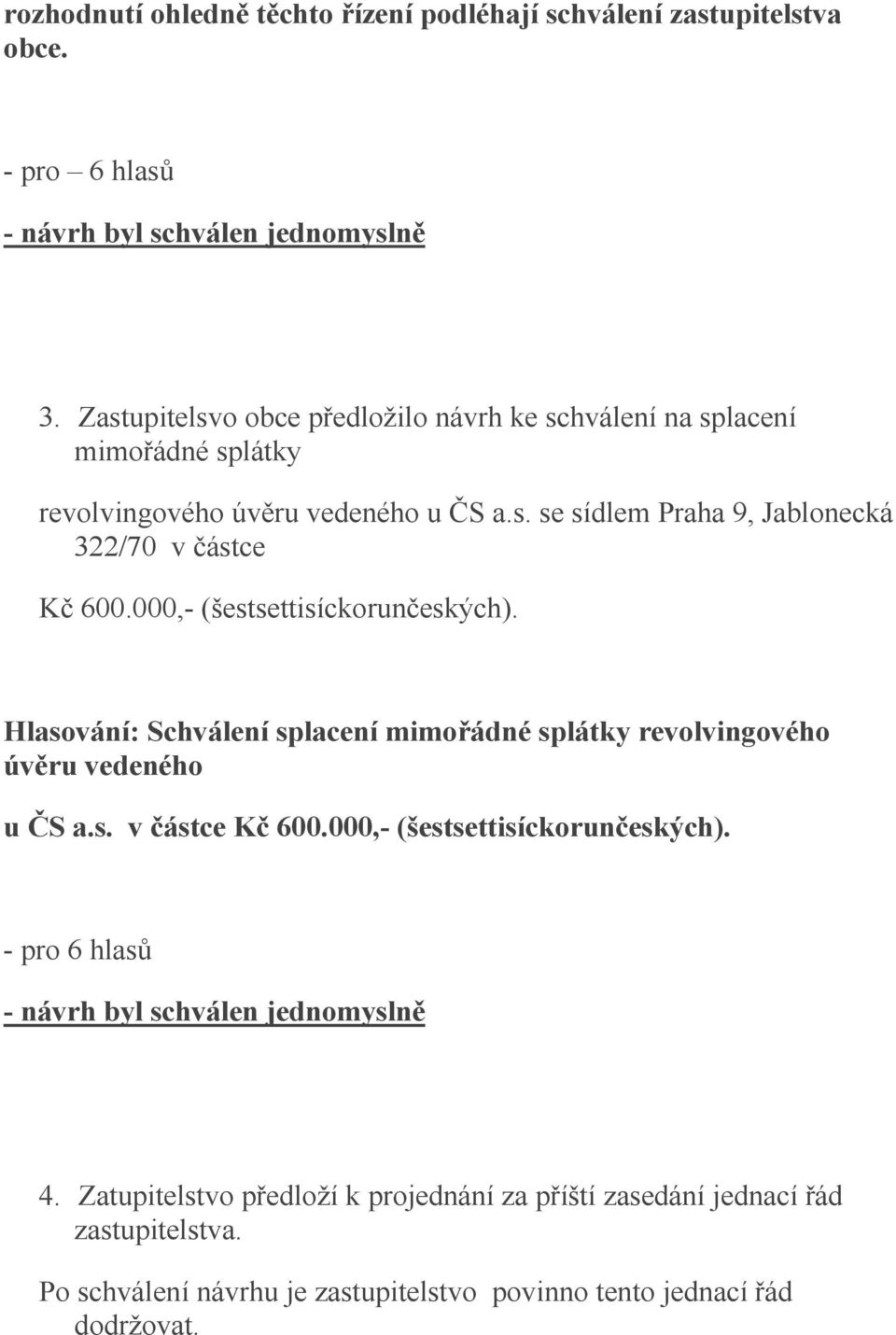000,- (šestsettisíckorunčeských). Hlasování: Schválení splacení mimořádné splátky revolvingového úvěru vedeného u ČS a.s. v částce Kč 600.