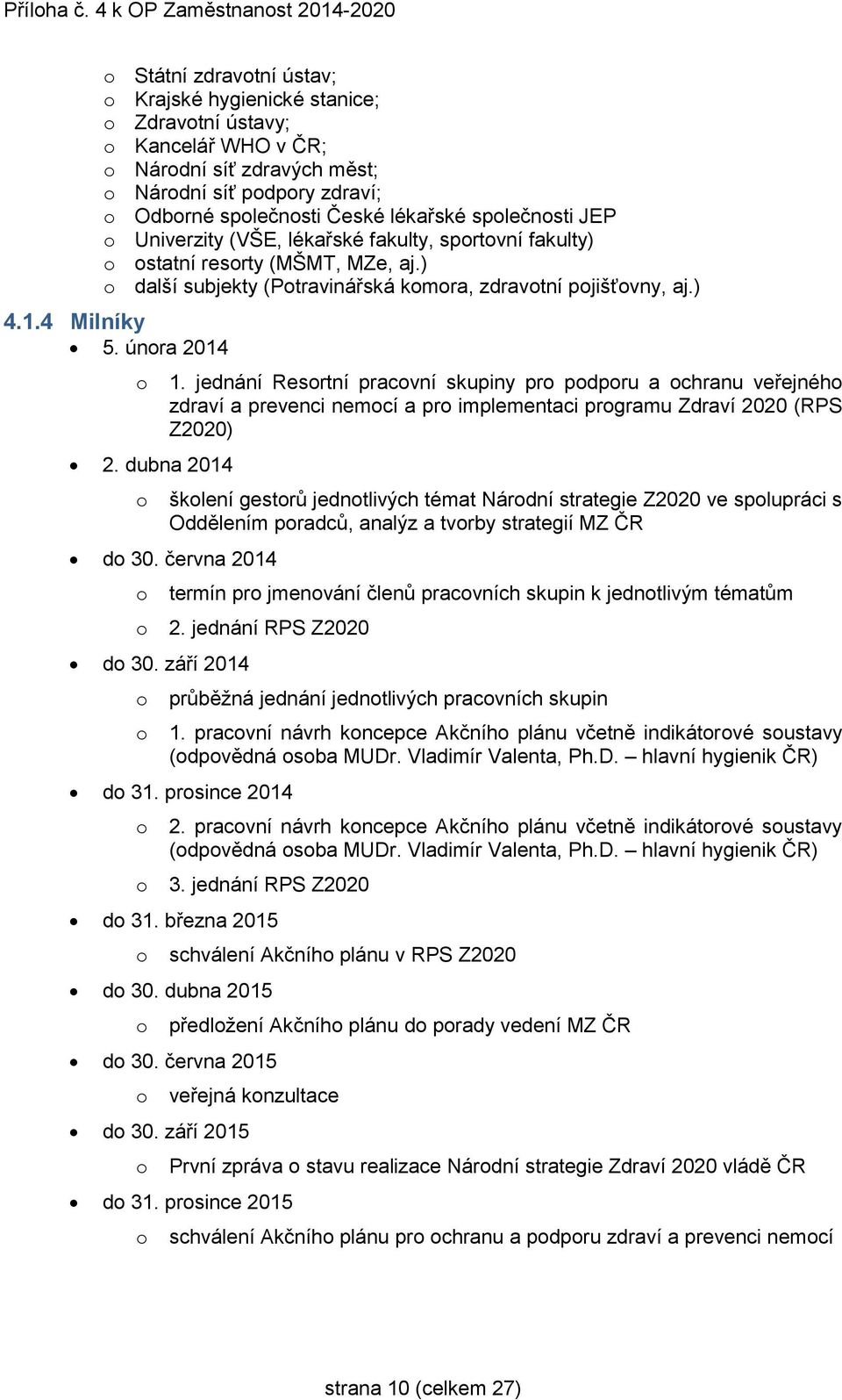 února 2014 o 1. jednání Resortní pracovní skupiny pro podporu a ochranu veřejného zdraví a prevenci nemocí a pro implementaci programu Zdraví 2020 (RPS Z2020) 2.