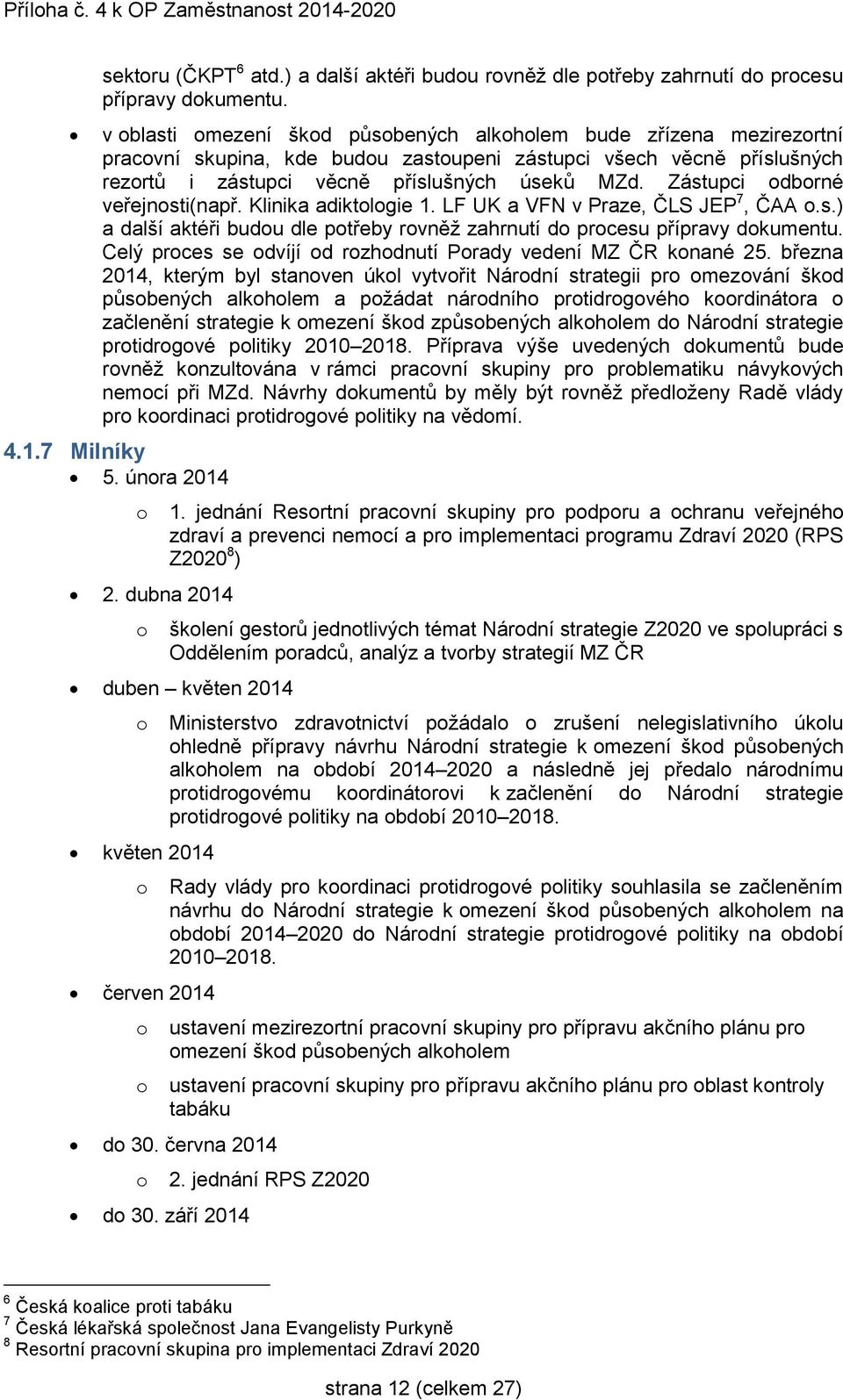 Zástupci odborné veřejnosti(např. Klinika adiktologie 1. LF UK a VFN v Praze, ČLS JEP 7, ČAA o.s.) a další aktéři budou dle potřeby rovněž zahrnutí do procesu přípravy dokumentu.