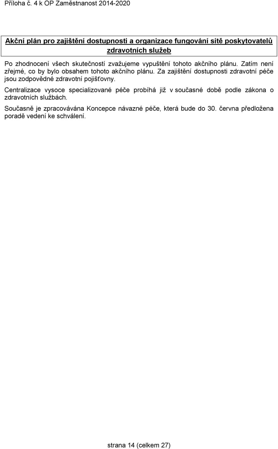 Za zajištění dostupnosti zdravotní péče jsou zodpovědné zdravotní pojišťovny.