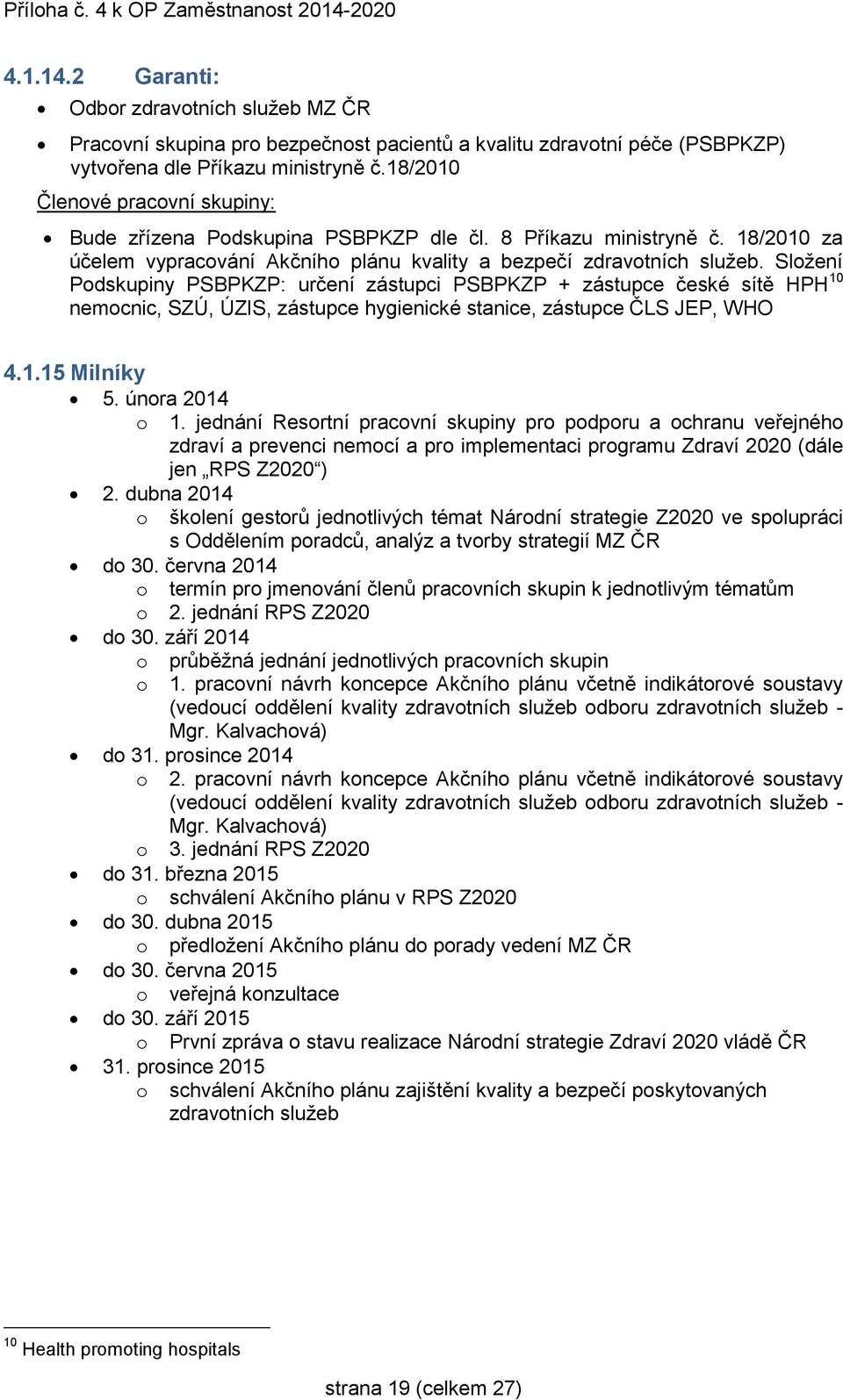 Složení Podskupiny PSBPKZP: určení zástupci PSBPKZP + zástupce české sítě HPH 10 nemocnic, SZÚ, ÚZIS, zástupce hygienické stanice, zástupce ČLS JEP, WHO 4.1.15 Milníky 5. února 2014 o 1.