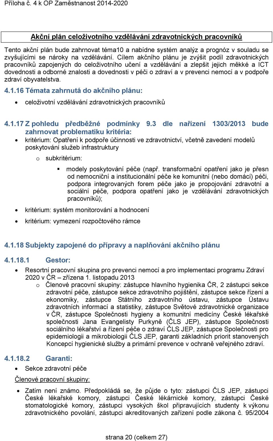 v prevenci nemocí a v podpoře zdraví obyvatelstva. 4.1.16 Témata zahrnutá do akčního plánu: celoživotní vzdělávání zdravotnických pracovníků 4.1.17 Z pohledu předběžné podmínky 9.
