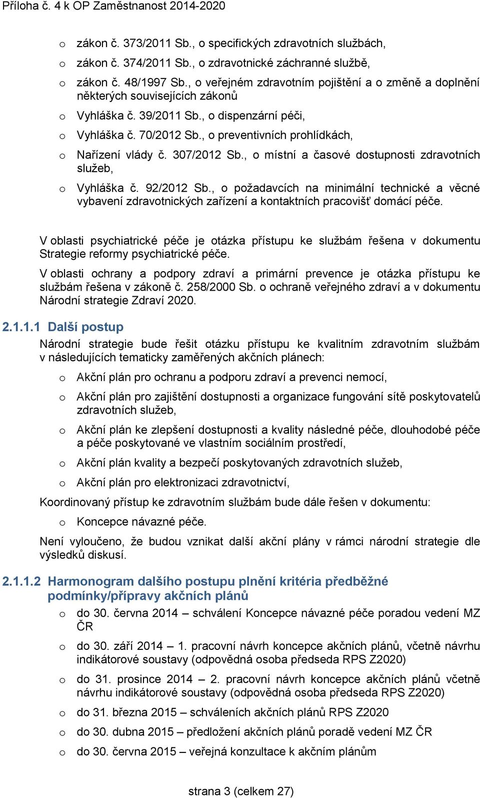 , o preventivních prohlídkách, o Nařízení vlády č. 307/2012 Sb., o místní a časové dostupnosti zdravotních služeb, o Vyhláška č. 92/2012 Sb.