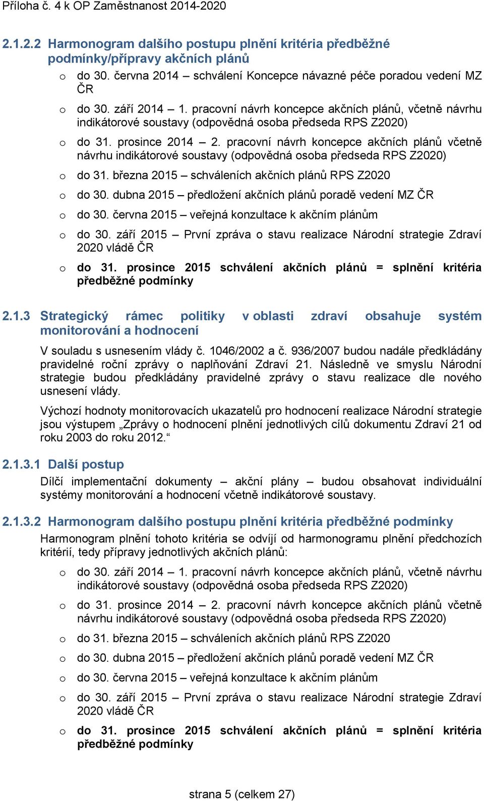 pracovní návrh koncepce akčních plánů včetně návrhu indikátorové soustavy (odpovědná osoba předseda RPS Z2020) o do 31. března 2015 schváleních akčních plánů RPS Z2020 o do 30.