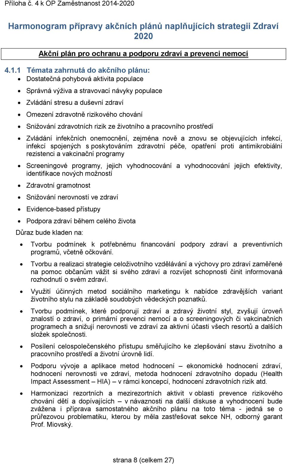 zdravotních rizik ze životního a pracovního prostředí Zvládání infekčních onemocnění, zejména nově a znovu se objevujících infekcí, infekcí spojených s poskytováním zdravotní péče, opatření proti