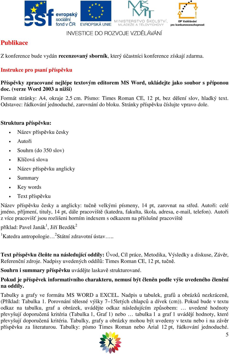 Písmo: Times Roman CE, 12 pt, bez dělení slov, hladký text. Odstavec: řádkování jednoduché, zarovnání do bloku. Stránky příspěvku číslujte vpravo dole.