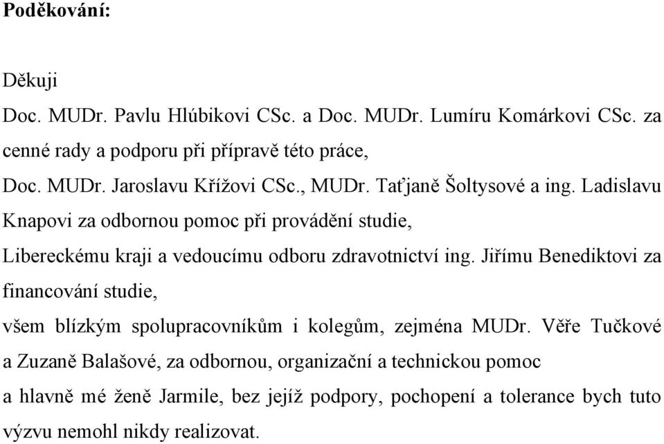 Jiřímu Benediktovi za financování studie, všem blízkým spolupracovníkům i kolegům, zejména MUDr.