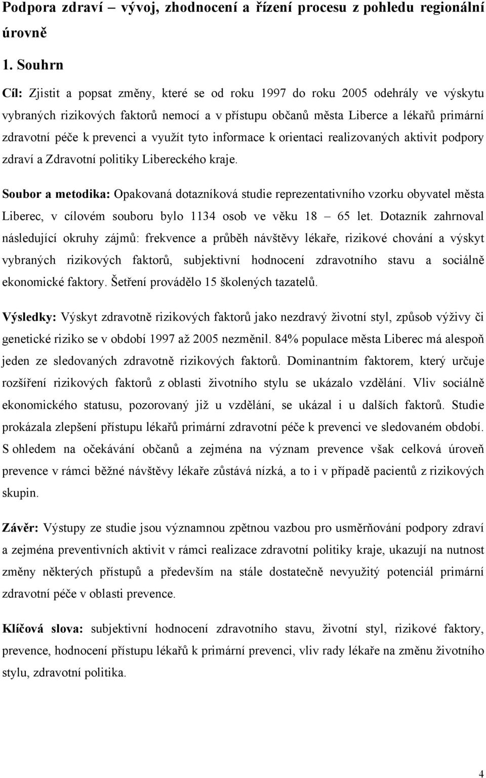 prevenci a využít tyto informace k orientaci realizovaných aktivit podpory zdraví a Zdravotní politiky Libereckého kraje.