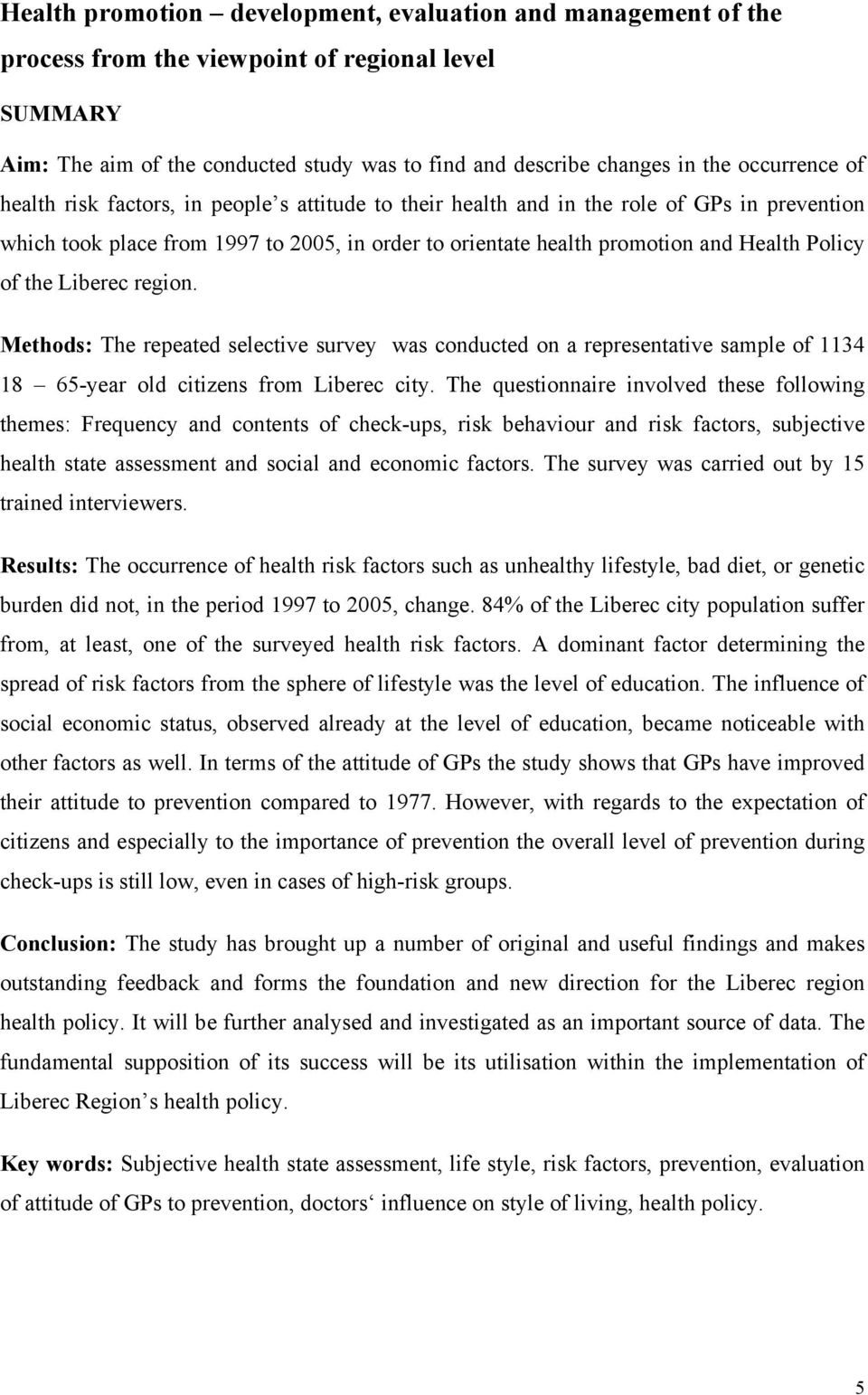 Policy of the Liberec region. Methods: The repeated selective survey was conducted on a representative sample of 1134 18 65-year old citizens from Liberec city.