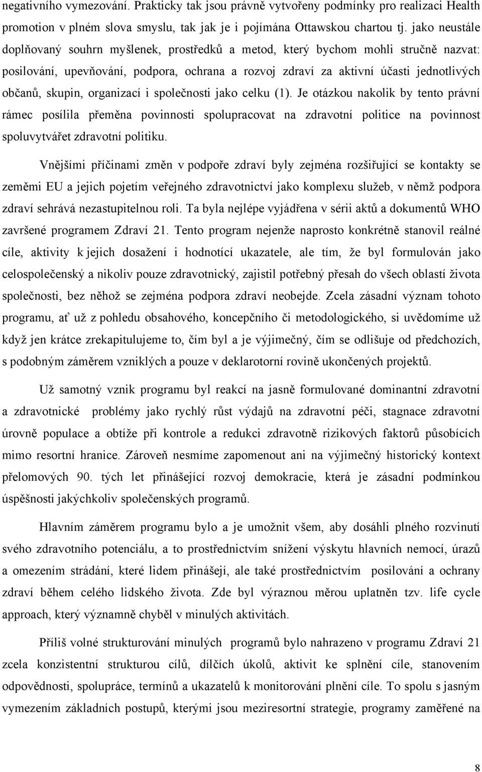 skupin, organizací i společnosti jako celku (1). Je otázkou nakolik by tento právní rámec posílila přeměna povinnosti spolupracovat na zdravotní politice na povinnost spoluvytvářet zdravotní politiku.