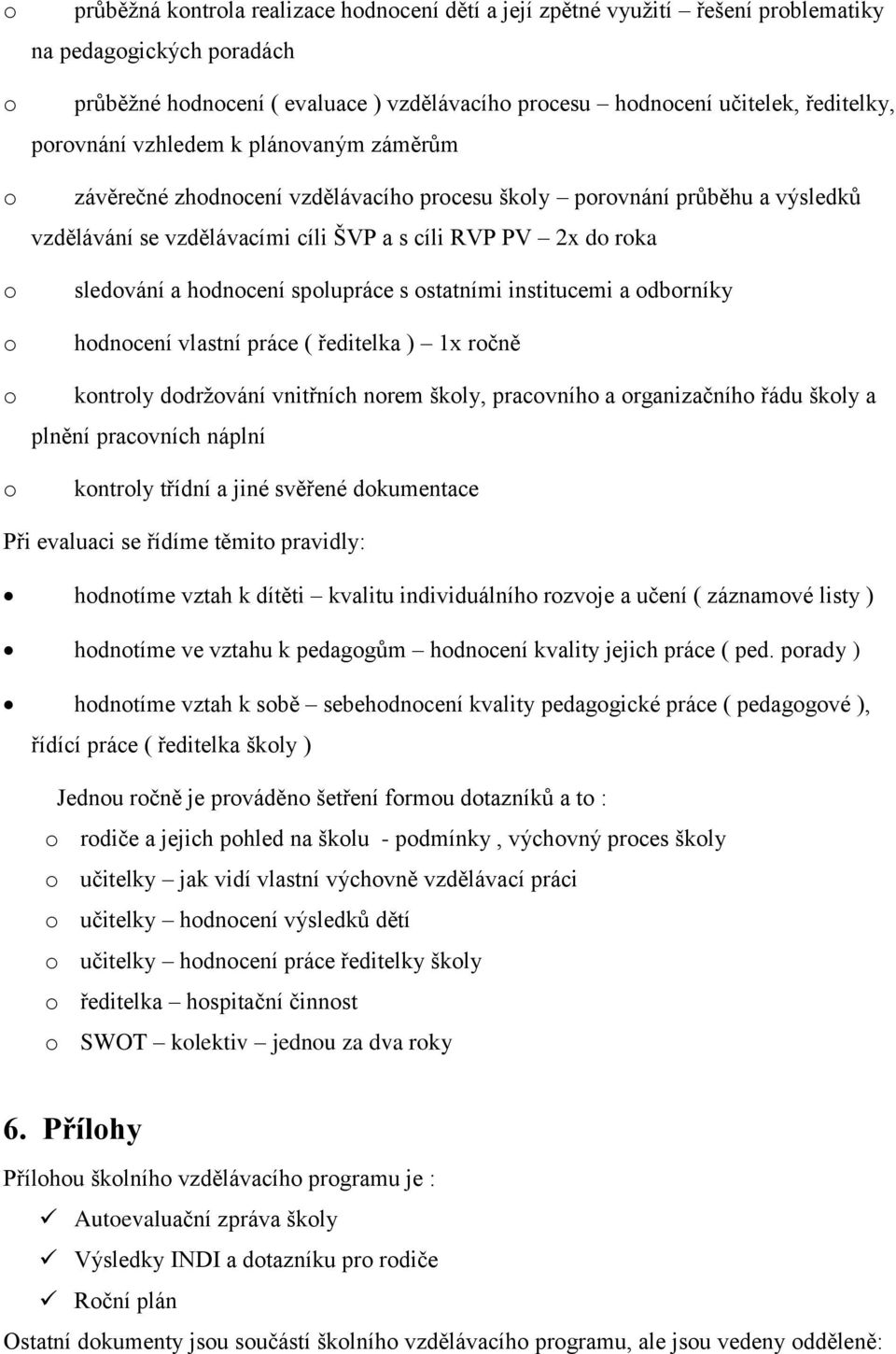 institucemi a dbrníky hdncení vlastní práce ( ředitelka ) 1x rčně kntrly ddrţvání vnitřních nrem škly, pracvníh a rganizačníh řádu škly a plnění pracvních náplní kntrly třídní a jiné svěřené