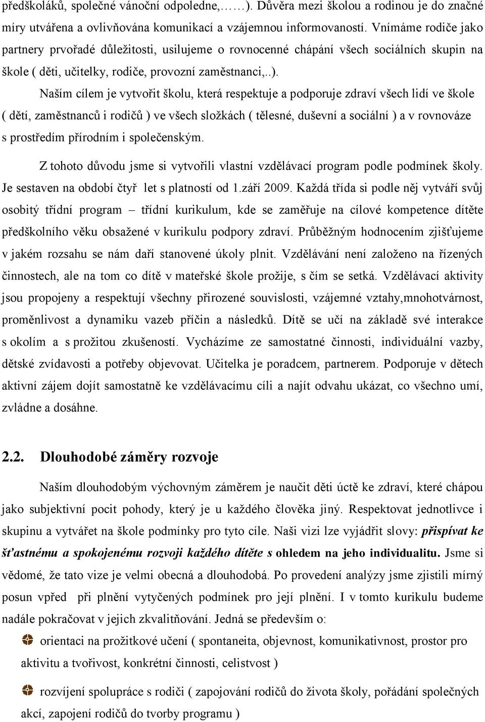 Naším cílem je vytvřit šklu, která respektuje a pdpruje zdraví všech lidí ve škle ( dětí, zaměstnanců i rdičů ) ve všech slţkách ( tělesné, duševní a sciální ) a v rvnváze s prstředím přírdním i