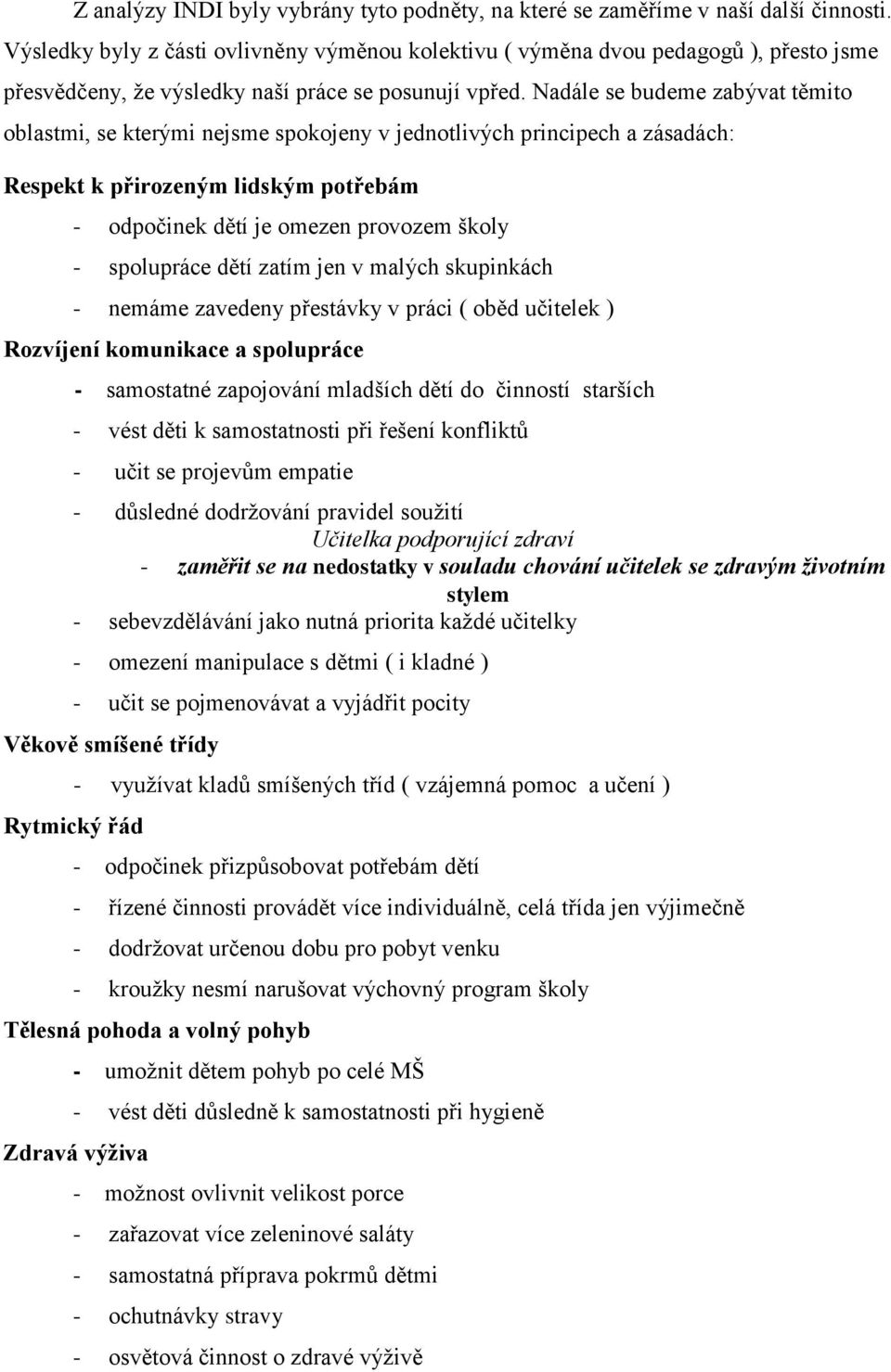 Nadále se budeme zabývat těmit blastmi, se kterými nejsme spkjeny v jedntlivých principech a zásadách: Respekt k přirzeným lidským ptřebám - dpčinek dětí je mezen prvzem škly - splupráce dětí zatím