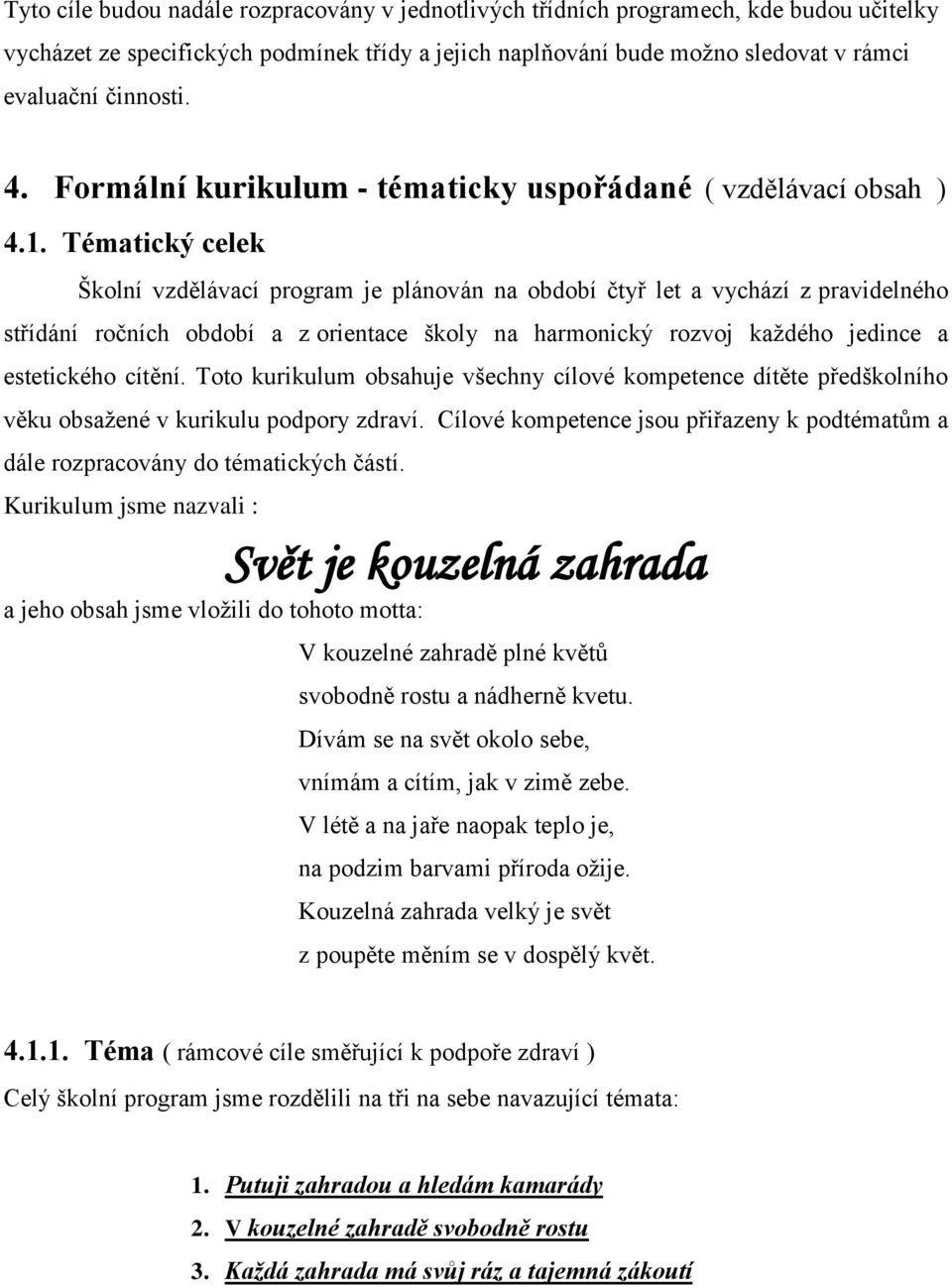 Tématický celek Šklní vzdělávací prgram je plánván na bdbí čtyř let a vychází z pravidelnéh střídání rčních bdbí a z rientace škly na harmnický rzvj kaţdéh jedince a estetickéh cítění.