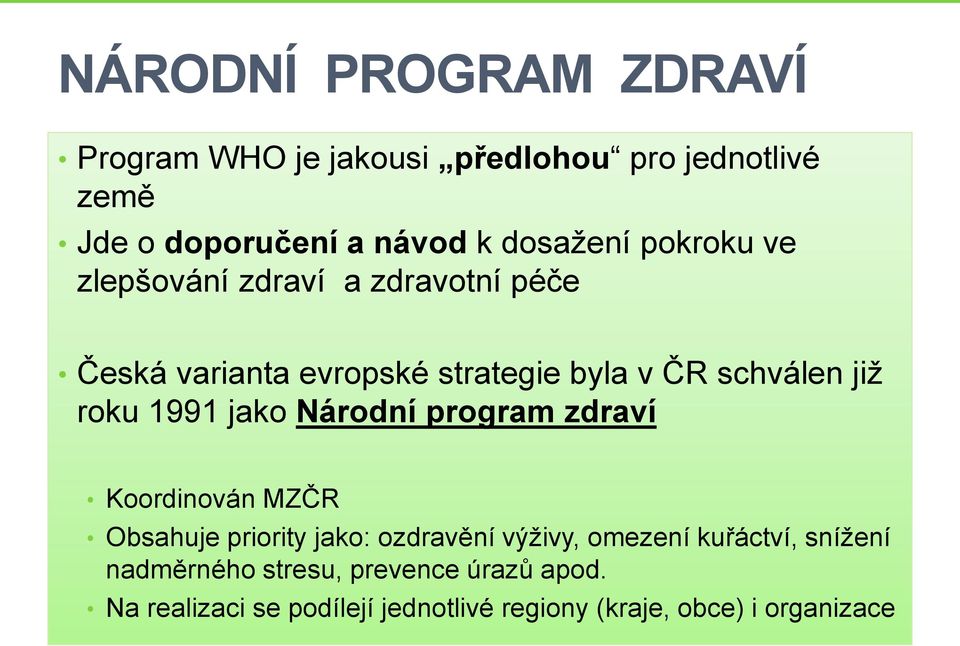 1991 jako Národní program zdraví Koordinován MZČR Obsahuje priority jako: ozdravění výživy, omezení kuřáctví,