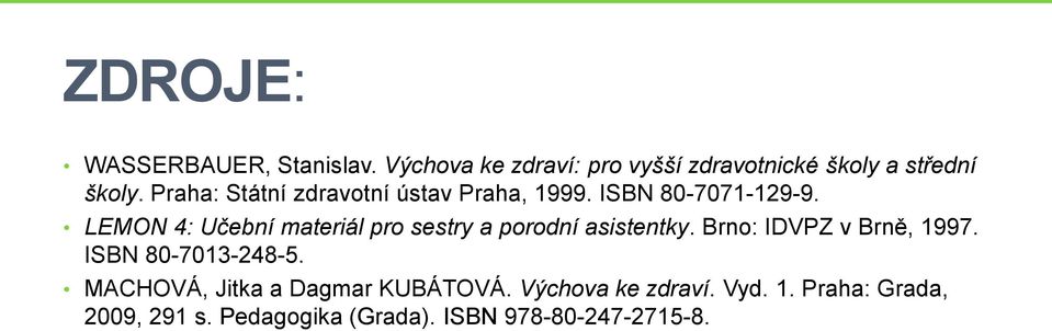 LEMON 4: Učební materiál pro sestry a porodní asistentky. Brno: IDVPZ v Brně, 1997.