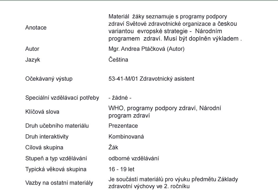 Andrea Ptáčková (Autor) Čeština Očekávaný výstup 53-41-M/01 Zdravotnický asistent Speciální vzdělávací potřeby - žádné - Klíčová slova Druh učebního materiálu WHO,